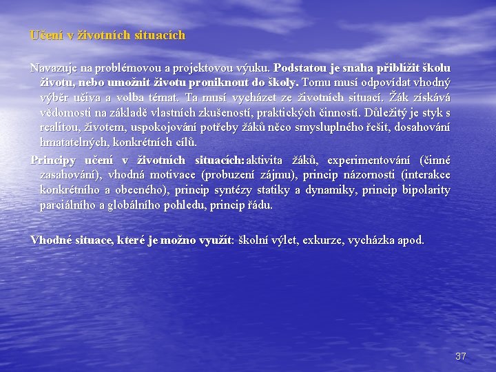 Učení v životních situacích Navazuje na problémovou a projektovou výuku. Podstatou je snaha přiblížit Učení v životních situacích Navazuje na problémovou a projektovou výuku. Podstatou je snaha přiblížit