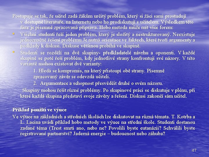 Postupuje se tak, že učitel zadá žákům určitý problém, který si žáci sami prostudují