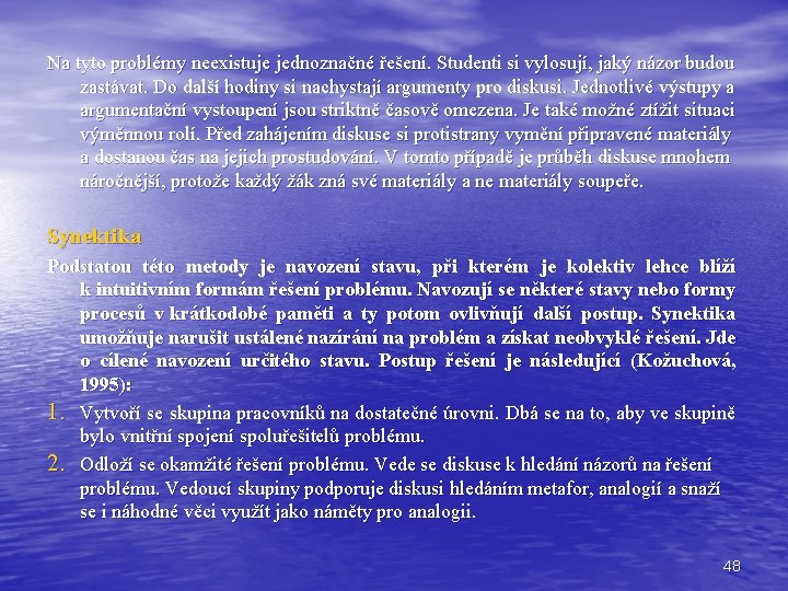 Na tyto problémy neexistuje jednoznačné řešení. Studenti si vylosují, jaký názor budou zastávat. Do