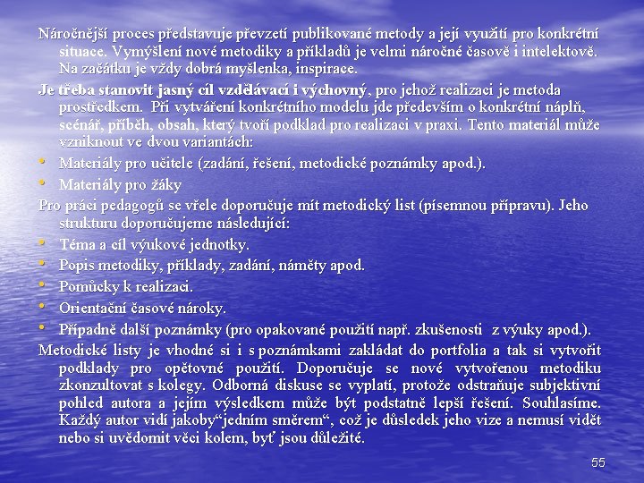 Náročnější proces představuje převzetí publikované metody a její využití pro konkrétní situace. Vymýšlení nové Náročnější proces představuje převzetí publikované metody a její využití pro konkrétní situace. Vymýšlení nové