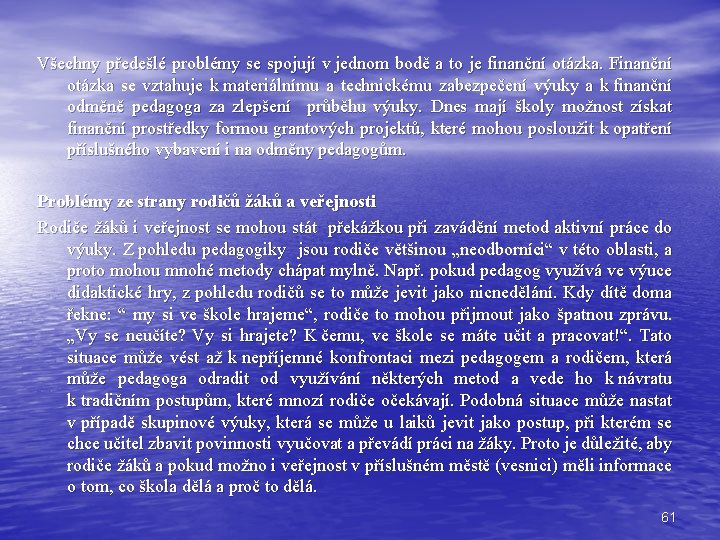 Všechny předešlé problémy se spojují v jednom bodě a to je finanční otázka. Finanční