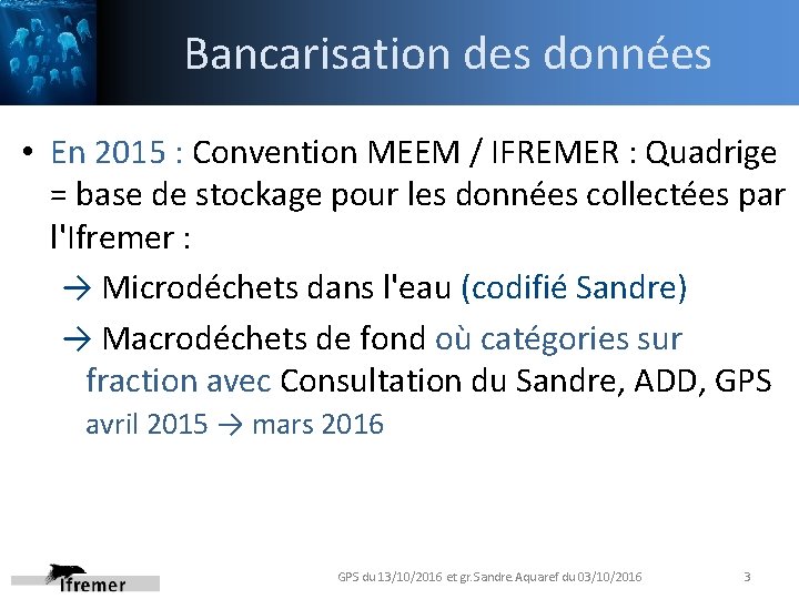 Bancarisation des données • En 2015 : Convention MEEM / IFREMER : Quadrige =