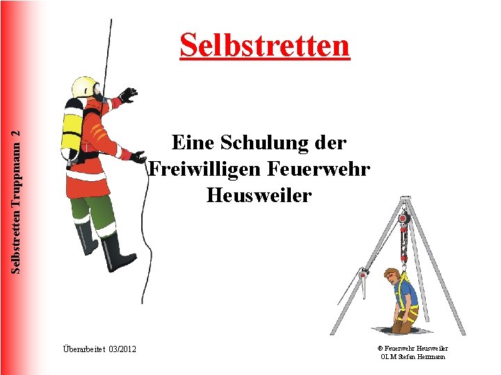 Selbstretten Truppmann 2 Eine Schulung der Freiwilligen Feuerwehr Heusweiler Überarbeitet 03/2012 ® Feuerwehr Heusweiler