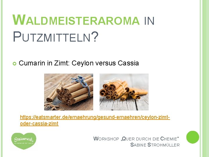 WALDMEISTERAROMA IN PUTZMITTELN? Cumarin in Zimt: Ceylon versus Cassia https: //eatsmarter. de/ernaehrung/gesund-ernaehren/ceylon-zimtoder-cassia-zimt WORKSHOP „QUER