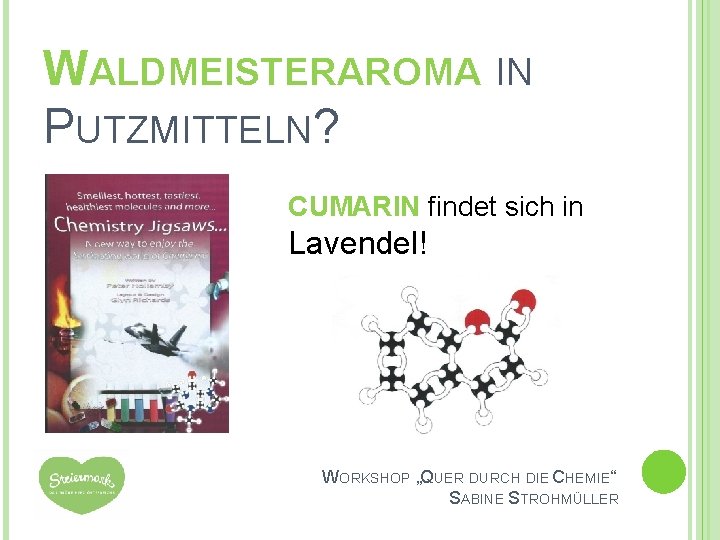 WALDMEISTERAROMA IN PUTZMITTELN? CUMARIN findet sich in Lavendel! WORKSHOP „QUER DURCH DIE CHEMIE“ SABINE WALDMEISTERAROMA IN PUTZMITTELN? CUMARIN findet sich in Lavendel! WORKSHOP „QUER DURCH DIE CHEMIE“ SABINE