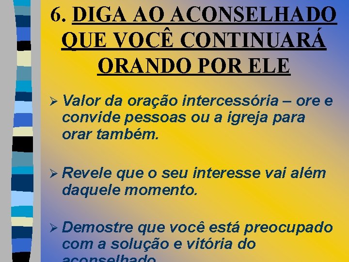 6. DIGA AO ACONSELHADO QUE VOCÊ CONTINUARÁ ORANDO POR ELE Ø Valor da oração