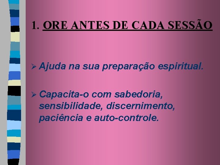 1. ORE ANTES DE CADA SESSÃO Ø Ajuda na sua preparação espiritual. Ø Capacita-o