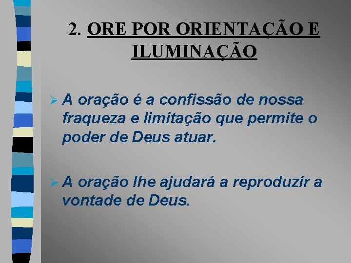 2. ORE POR ORIENTAÇÃO E ILUMINAÇÃO ØA oração é a confissão de nossa fraqueza