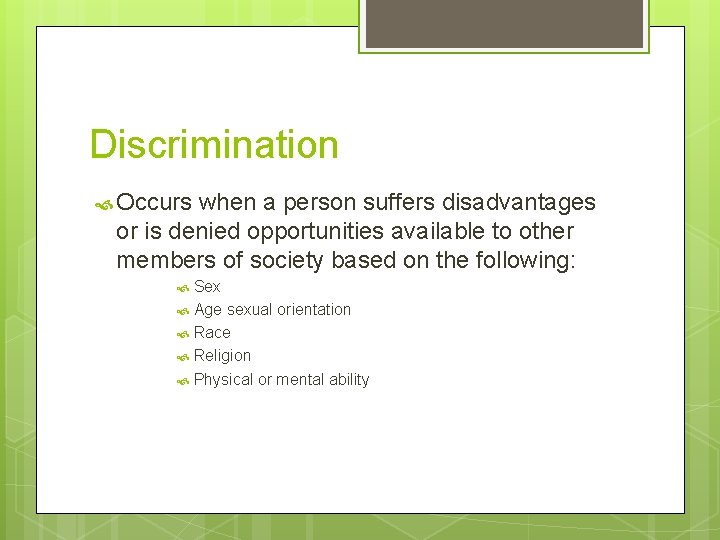 Discrimination Occurs when a person suffers disadvantages or is denied opportunities available to other
