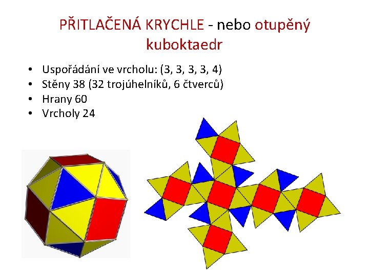 PŘITLAČENÁ KRYCHLE - nebo otupěný kuboktaedr • • Uspořádání ve vrcholu: (3, 3, 4)