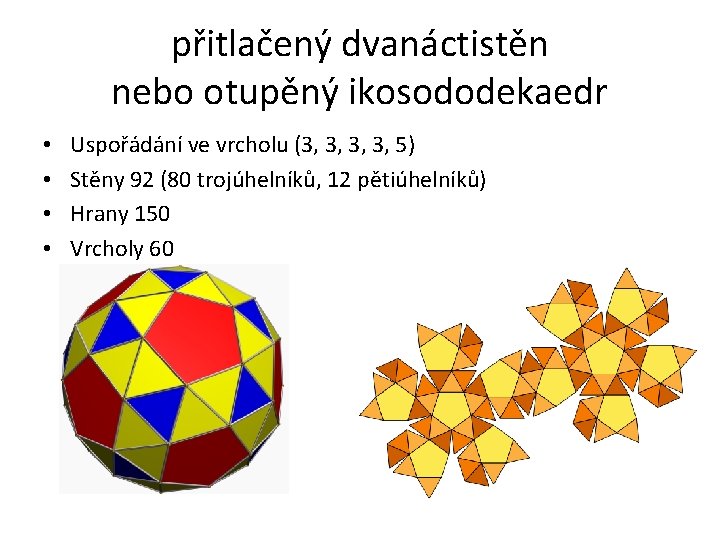 přitlačený dvanáctistěn nebo otupěný ikosododekaedr • • Uspořádání ve vrcholu (3, 3, 5) Stěny