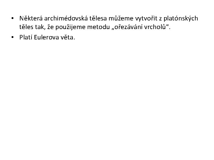  • Některá archimédovská tělesa můžeme vytvořit z platónských těles tak, že použijeme metodu