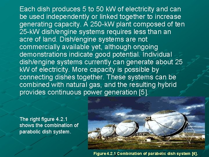 Each dish produces 5 to 50 k. W of electricity and can be used