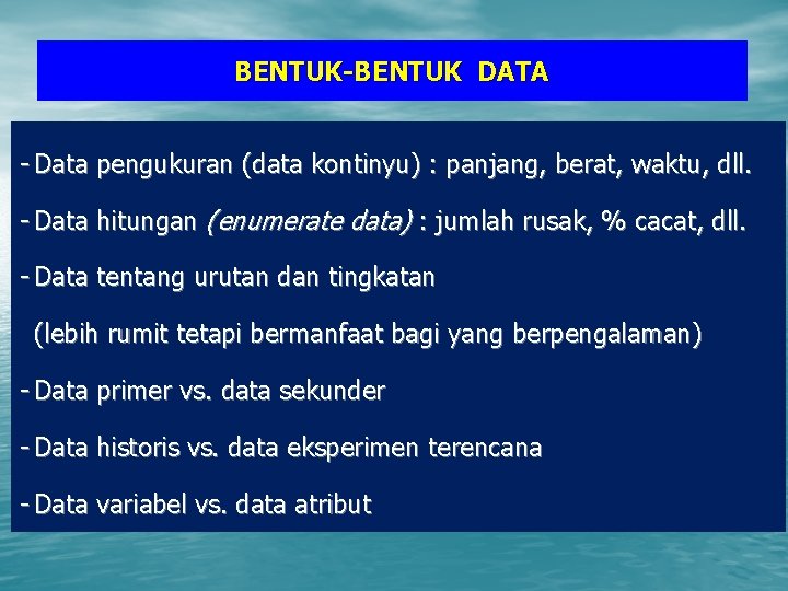 BENTUK-BENTUK DATA - Data pengukuran (data kontinyu) : panjang, berat, waktu, dll. - Data