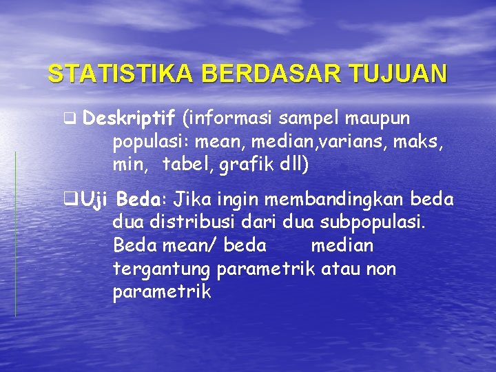 STATISTIKA BERDASAR TUJUAN q Deskriptif (informasi sampel maupun populasi: mean, median, varians, maks, min,