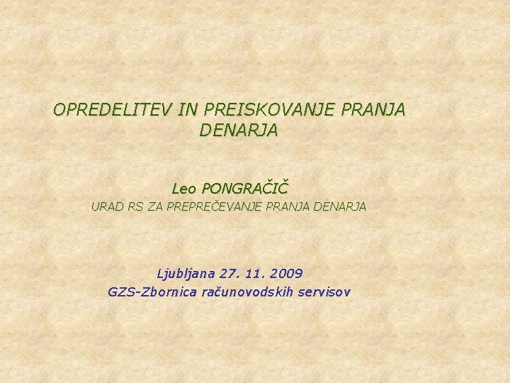 OPREDELITEV IN PREISKOVANJE PRANJA DENARJA Leo PONGRAČIČ URAD RS ZA PREPREČEVANJE PRANJA DENARJA Ljubljana