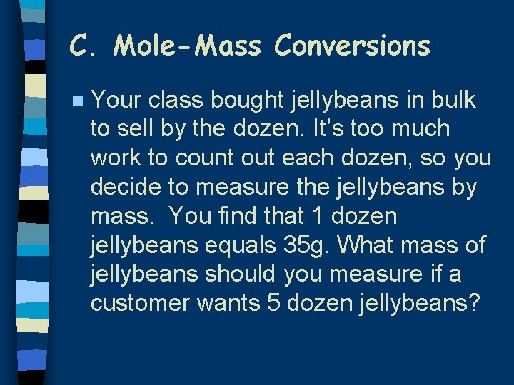 C. Mole-Mass Conversions n Your class bought jellybeans in bulk to sell by the