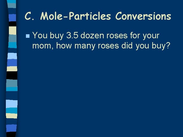 C. Mole-Particles Conversions n You buy 3. 5 dozen roses for your mom, how