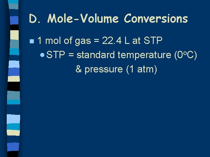 D. Mole-Volume Conversions n 1 mol of gas = 22. 4 L at STP