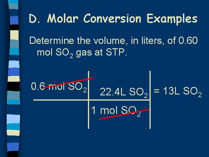 D. Molar Conversion Examples Determine the volume, in liters, of 0. 60 mol SO