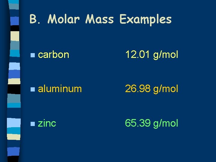 B. Molar Mass Examples n carbon 12. 01 g/mol n aluminum 26. 98 g/mol