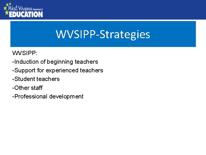 WVSIPP-Strategies County Needs Assessment WVSIPP: -Induction of beginning teachers -Support for experienced teachers -Student