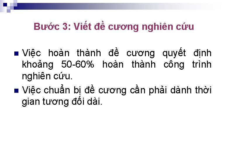 Bước 3: Viết đề cương nghiên cứu Việc hoàn thành đề cương quyết định