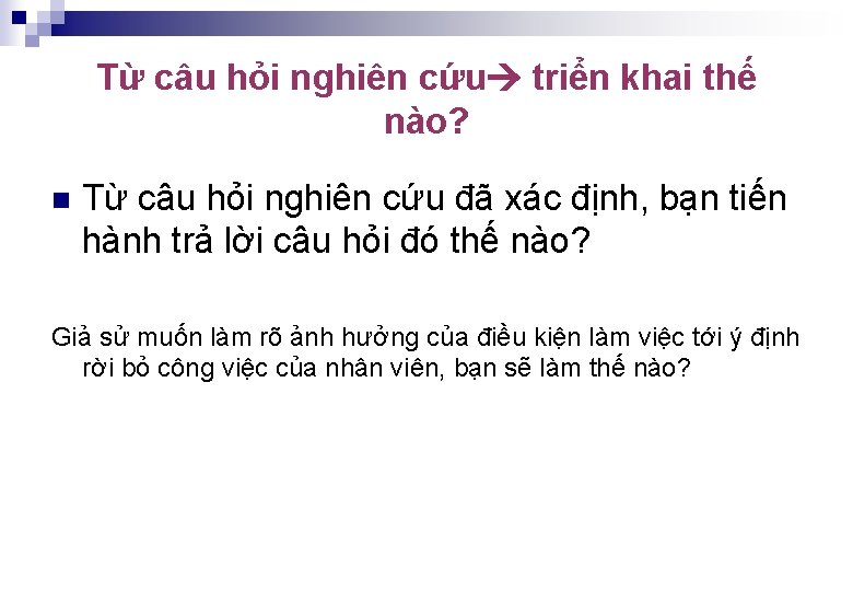 Từ câu hỏi nghiên cứu triển khai thế nào? n Từ câu hỏi nghiên