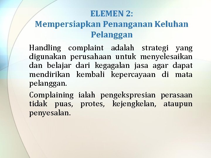 ELEMEN 2: Mempersiapkan Penanganan Keluhan Pelanggan Handling complaint adalah strategi yang digunakan perusahaan untuk