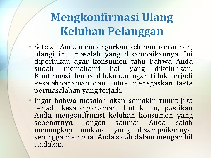 Mengkonfirmasi Ulang Keluhan Pelanggan • Setelah Anda mendengarkan keluhan konsumen, ulangi inti masalah yang