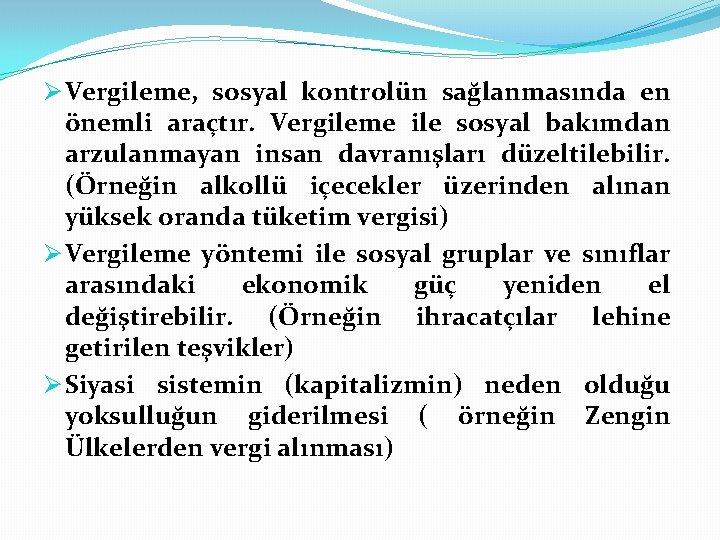 Ø Vergileme, sosyal kontrolün sağlanmasında en önemli araçtır. Vergileme ile sosyal bakımdan arzulanmayan insan