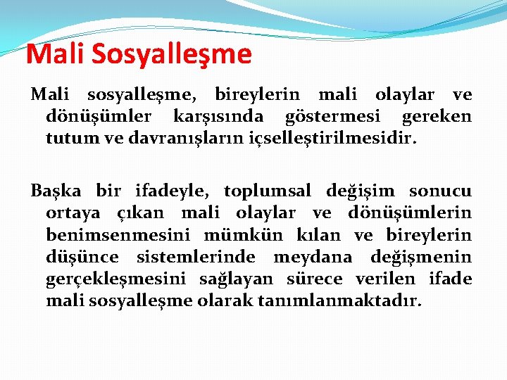 Mali Sosyalleşme Mali sosyalleşme, bireylerin mali olaylar ve dönüşümler karşısında göstermesi gereken tutum ve