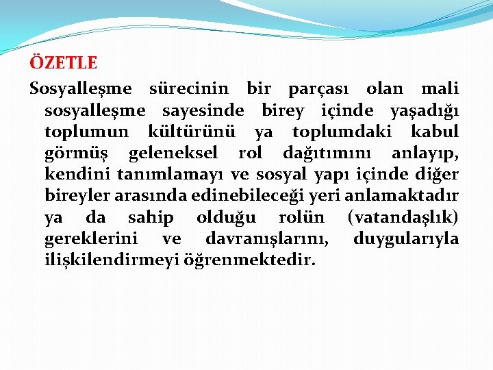 ÖZETLE Sosyalleşme sürecinin bir parçası olan mali sosyalleşme sayesinde birey içinde yaşadığı toplumun kültürünü