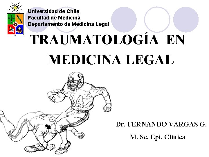 Universidad de Chile Facultad de Medicina Departamento de Medicina Legal TRAUMATOLOGÍA EN MEDICINA LEGAL