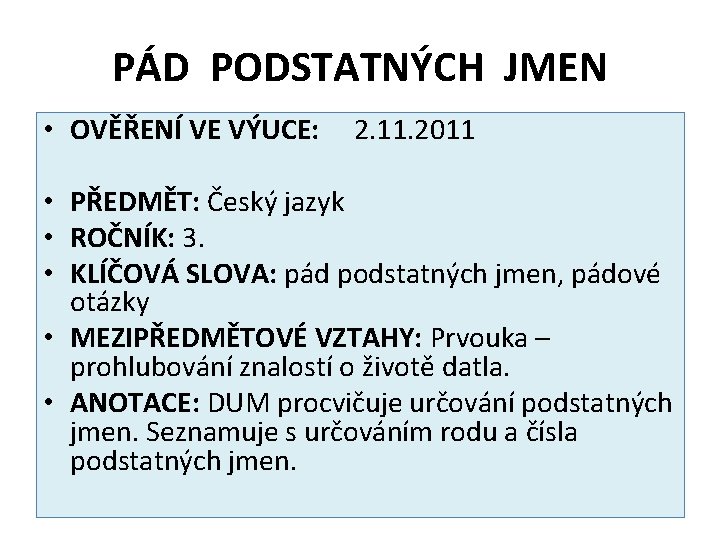 PÁD PODSTATNÝCH JMEN • OVĚŘENÍ VE VÝUCE: 2. 11. 2011 • PŘEDMĚT: Český jazyk