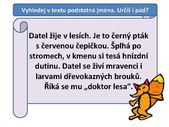 Vyhledej v textu podstatná jména. Určíš i pád? Datel žije v lesích. Je to