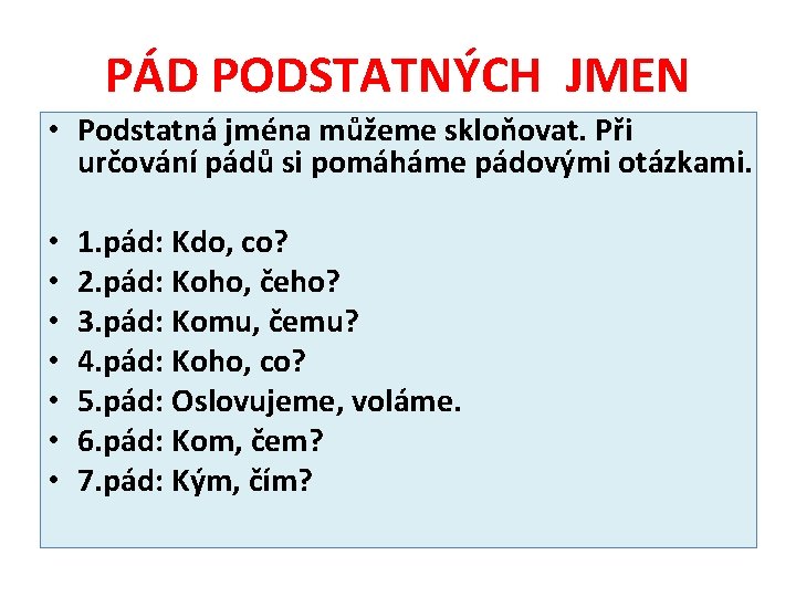 PÁD PODSTATNÝCH JMEN • Podstatná jména můžeme skloňovat. Při určování pádů si pomáháme pádovými