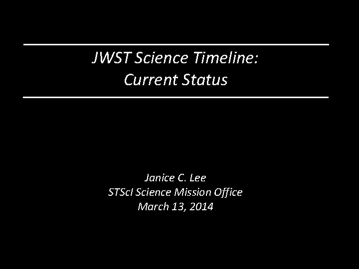 JWST Science Timeline: Current Status Janice C. Lee STSc. I Science Mission Office March