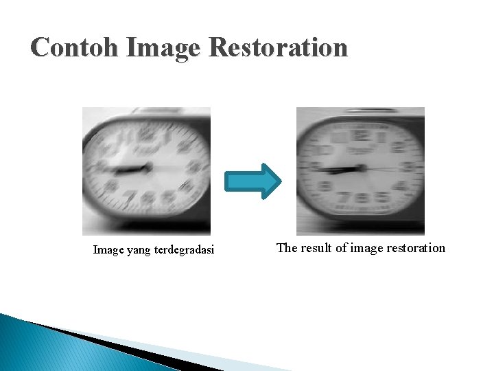 Contoh Image Restoration Image yang terdegradasi The result of image restoration Contoh Image Restoration Image yang terdegradasi The result of image restoration