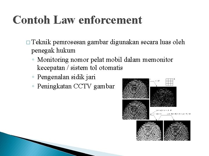 Contoh Law enforcement � Teknik pemrosesan gambar digunakan secara luas oleh penegak hukum ◦ Contoh Law enforcement � Teknik pemrosesan gambar digunakan secara luas oleh penegak hukum ◦