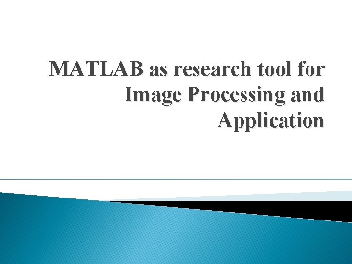 MATLAB as research tool for Image Processing and Application MATLAB as research tool for Image Processing and Application