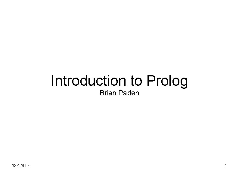 Introduction to Prolog Brian Paden 28 -4 -2008 1 