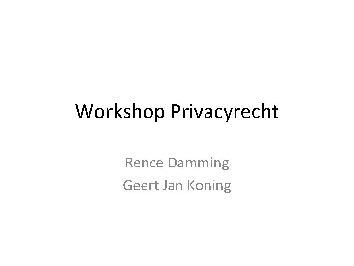 Workshop Privacyrecht Rence Damming Geert Jan Koning Workshop Privacyrecht Rence Damming Geert Jan Koning