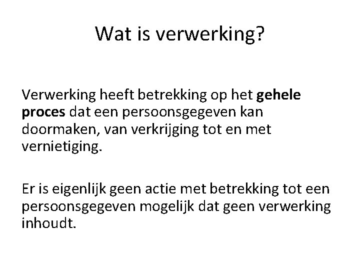 Wat is verwerking? Verwerking heeft betrekking op het gehele proces dat een persoonsgegeven kan Wat is verwerking? Verwerking heeft betrekking op het gehele proces dat een persoonsgegeven kan