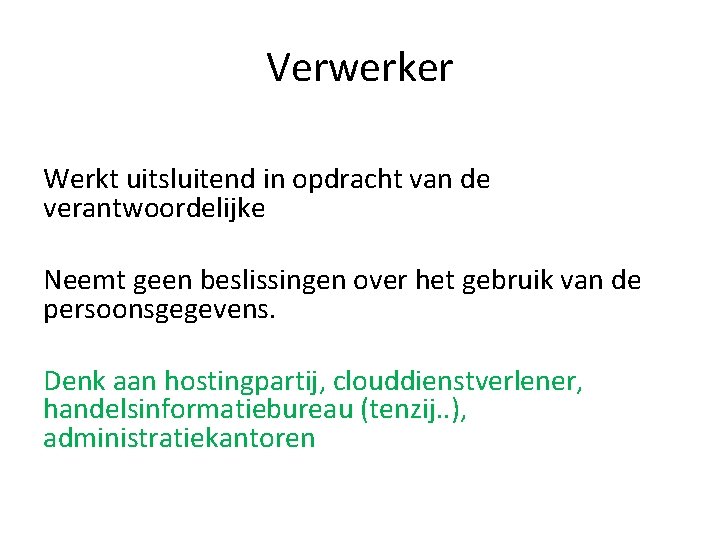 Verwerker Werkt uitsluitend in opdracht van de verantwoordelijke Neemt geen beslissingen over het gebruik Verwerker Werkt uitsluitend in opdracht van de verantwoordelijke Neemt geen beslissingen over het gebruik