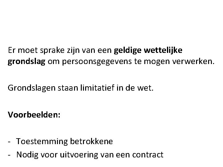 Er moet sprake zijn van een geldige wettelijke grondslag om persoonsgegevens te mogen verwerken. Er moet sprake zijn van een geldige wettelijke grondslag om persoonsgegevens te mogen verwerken.