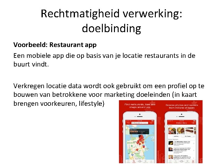 Rechtmatigheid verwerking: doelbinding Voorbeeld: Restaurant app Een mobiele app die op basis van je Rechtmatigheid verwerking: doelbinding Voorbeeld: Restaurant app Een mobiele app die op basis van je