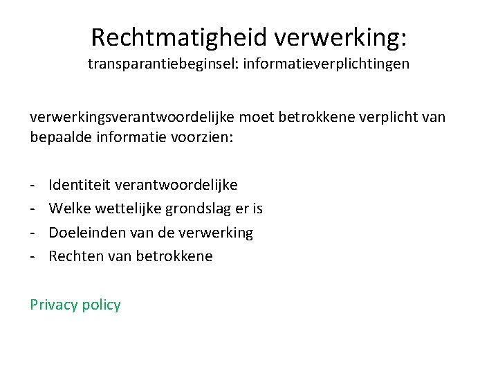 Rechtmatigheid verwerking: transparantiebeginsel: informatieverplichtingen verwerkingsverantwoordelijke moet betrokkene verplicht van bepaalde informatie voorzien: - Identiteit Rechtmatigheid verwerking: transparantiebeginsel: informatieverplichtingen verwerkingsverantwoordelijke moet betrokkene verplicht van bepaalde informatie voorzien: - Identiteit