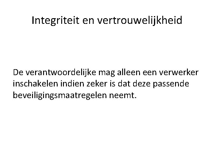 Integriteit en vertrouwelijkheid De verantwoordelijke mag alleen verwerker inschakelen indien zeker is dat deze Integriteit en vertrouwelijkheid De verantwoordelijke mag alleen verwerker inschakelen indien zeker is dat deze