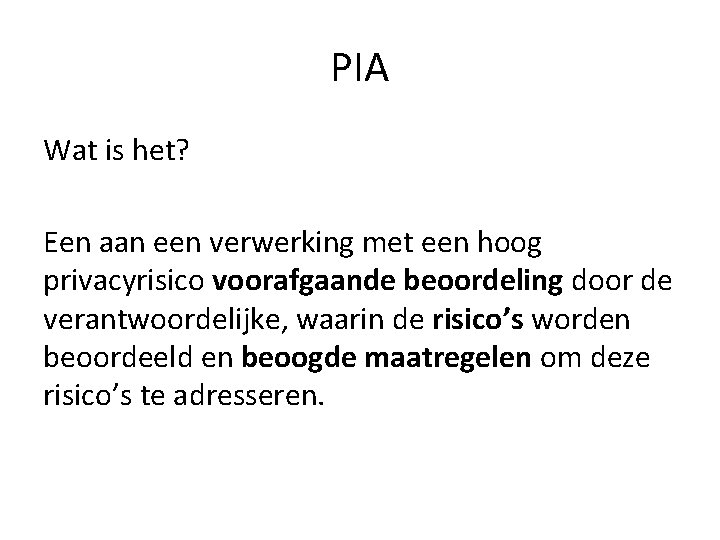PIA Wat is het? Een aan een verwerking met een hoog privacyrisico voorafgaande beoordeling PIA Wat is het? Een aan een verwerking met een hoog privacyrisico voorafgaande beoordeling